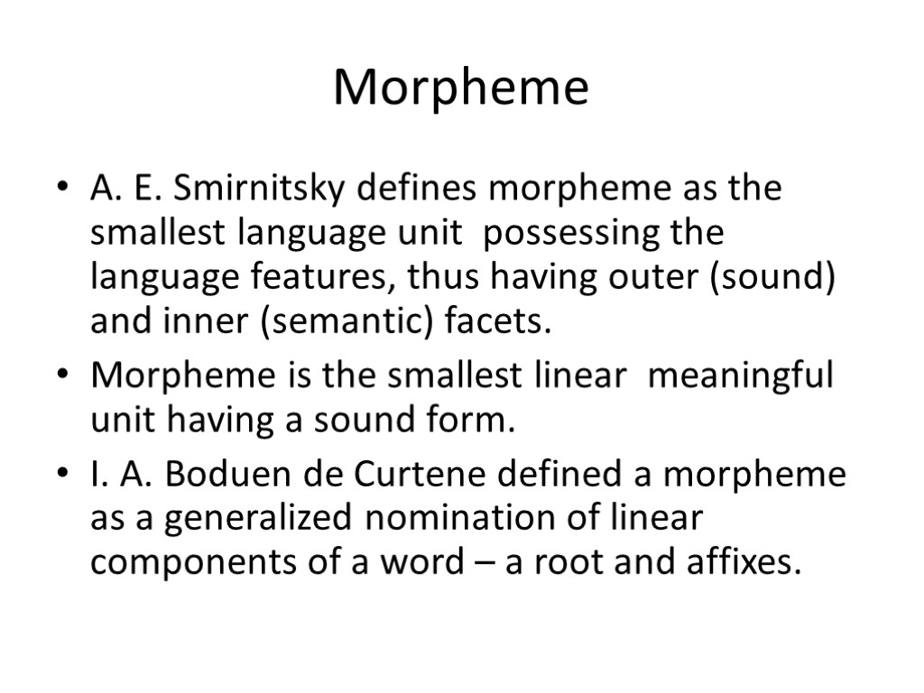 Morpheme A. E. Smirnitsky defines morpheme as the smallest language unit possessing the language